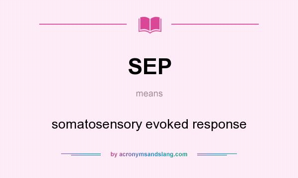 What does SEP mean? It stands for somatosensory evoked response