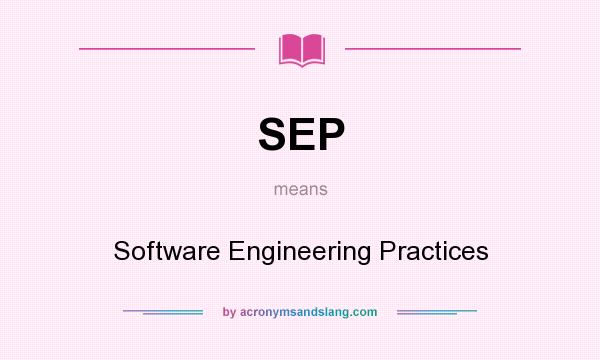 What does SEP mean? It stands for Software Engineering Practices