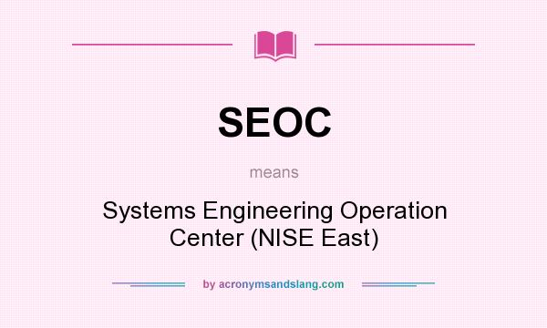 What does SEOC mean? It stands for Systems Engineering Operation Center (NISE East)