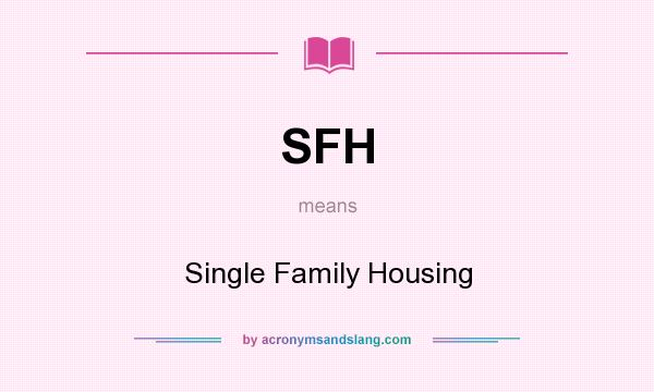 What does SFH mean? It stands for Single Family Housing