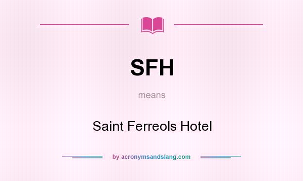 What does SFH mean? It stands for Saint Ferreols Hotel