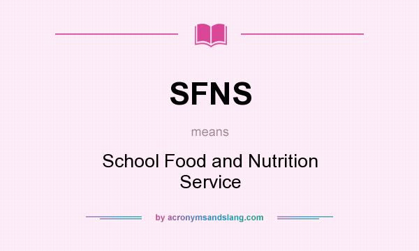 What does SFNS mean? It stands for School Food and Nutrition Service