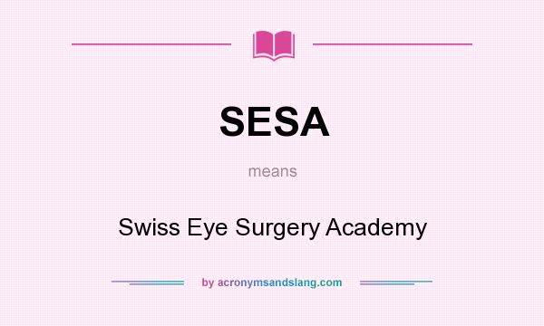 What does SESA mean? It stands for Swiss Eye Surgery Academy