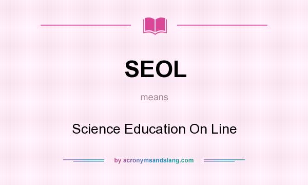 What does SEOL mean? It stands for Science Education On Line