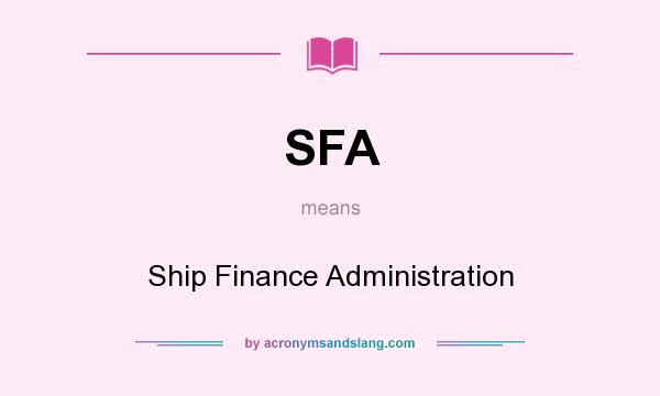 What does SFA mean? It stands for Ship Finance Administration