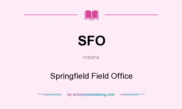 What does SFO mean? It stands for Springfield Field Office