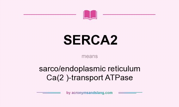 What does SERCA2 mean? It stands for sarco/endoplasmic reticulum Ca(2 )-transport ATPase