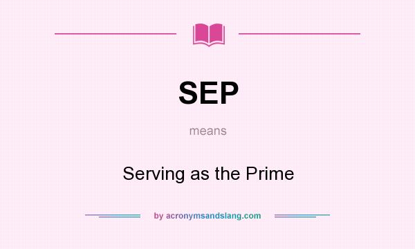 What does SEP mean? It stands for Serving as the Prime