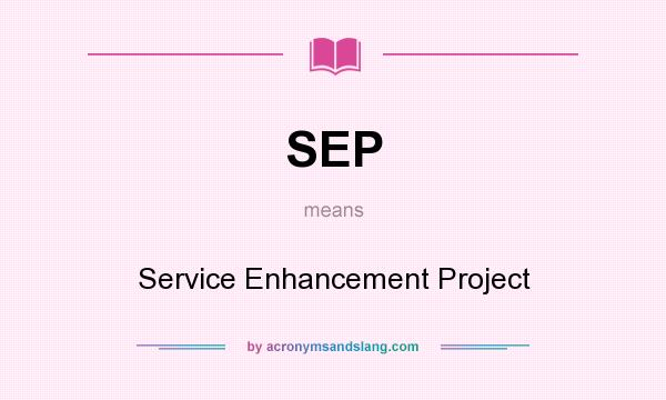 What does SEP mean? It stands for Service Enhancement Project