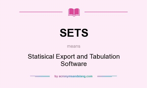 What does SETS mean? It stands for Statisical Export and Tabulation Software