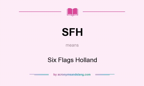 What does SFH mean? It stands for Six Flags Holland