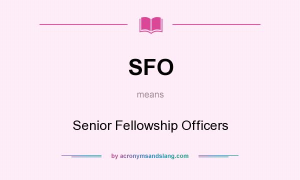 What does SFO mean? It stands for Senior Fellowship Officers