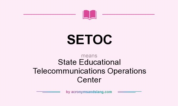 What does SETOC mean? It stands for State Educational Telecommunications Operations Center