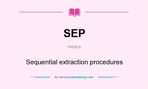 What does SEP mean? It stands for Sequential extraction procedures