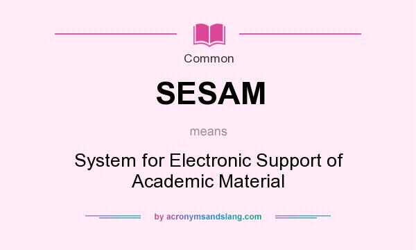 What does SESAM mean? It stands for System for Electronic Support of Academic Material