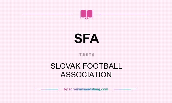 What does SFA mean? It stands for SLOVAK FOOTBALL ASSOCIATION