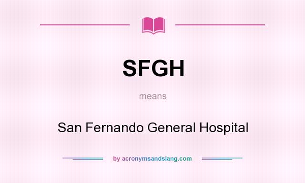What does SFGH mean? It stands for San Fernando General Hospital