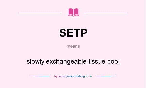 What does SETP mean? It stands for slowly exchangeable tissue pool