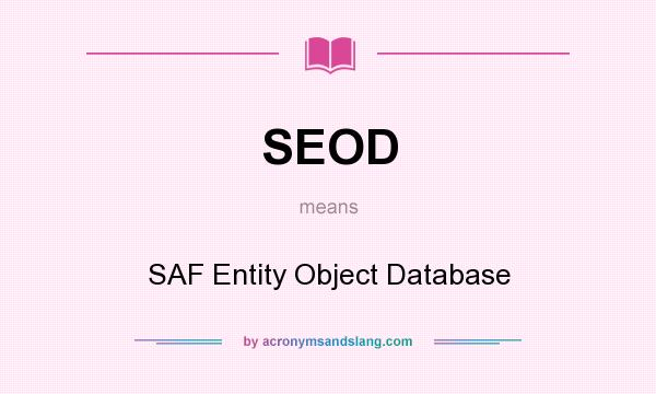 What does SEOD mean? It stands for SAF Entity Object Database