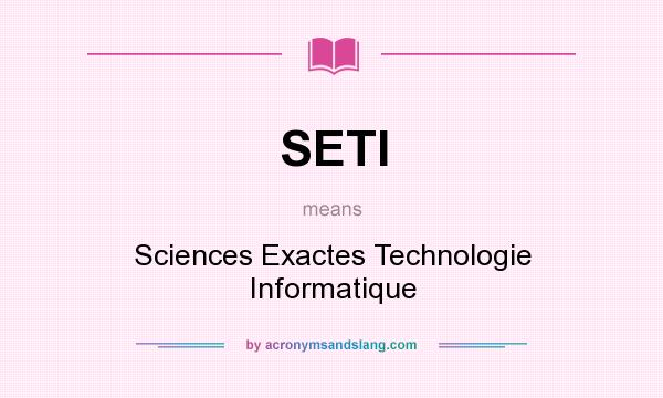 What does SETI mean? It stands for Sciences Exactes Technologie Informatique