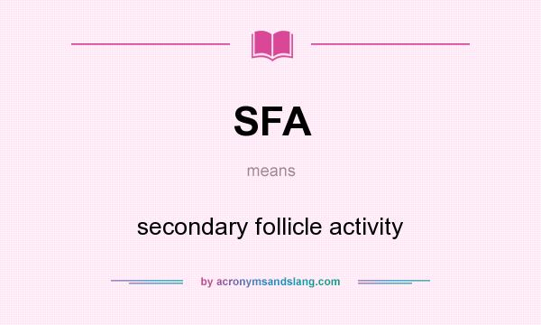 What does SFA mean? It stands for secondary follicle activity