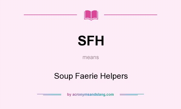 What does SFH mean? It stands for Soup Faerie Helpers