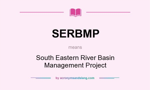 What does SERBMP mean? It stands for South Eastern River Basin Management Project