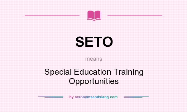 What does SETO mean? It stands for Special Education Training Opportunities
