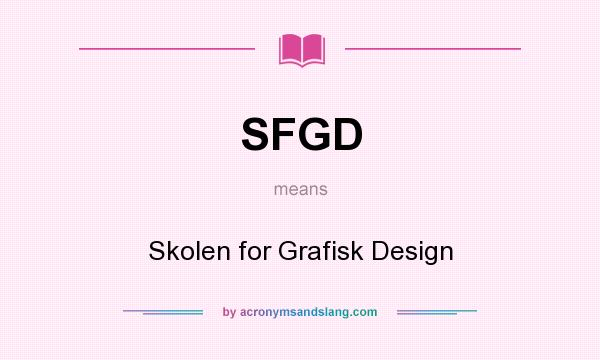 What does SFGD mean? It stands for Skolen for Grafisk Design
