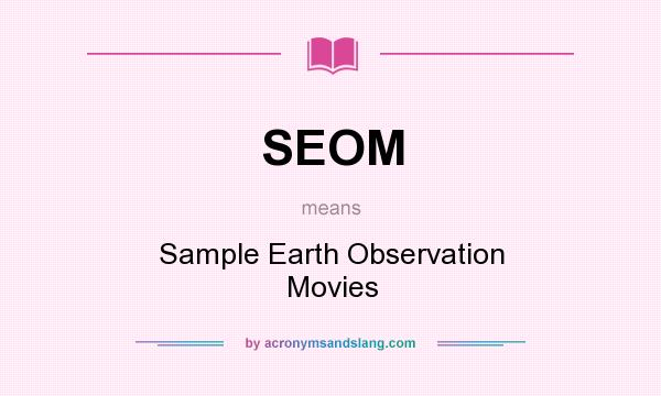 What does SEOM mean? It stands for Sample Earth Observation Movies