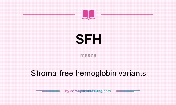 What does SFH mean? It stands for Stroma-free hemoglobin variants
