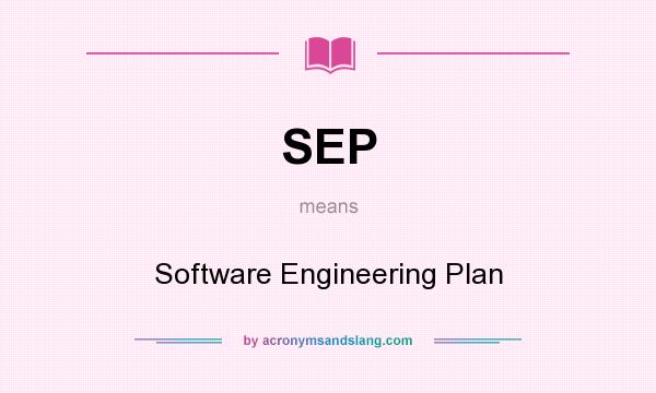 What does SEP mean? It stands for Software Engineering Plan