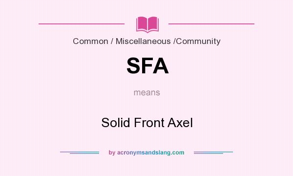 What does SFA mean? It stands for Solid Front Axel