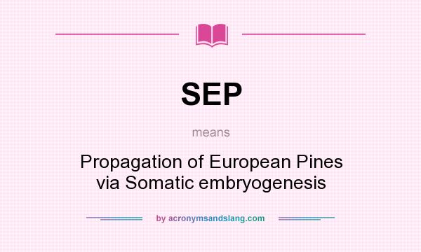 What does SEP mean? It stands for Propagation of European Pines via Somatic embryogenesis