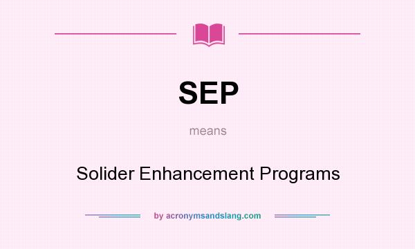What does SEP mean? It stands for Solider Enhancement Programs