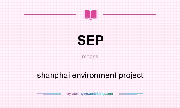 What does SEP mean? It stands for shanghai environment project