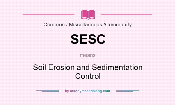 What does SESC mean? It stands for Soil Erosion and Sedimentation Control