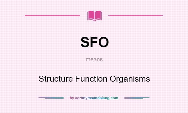 What does SFO mean? It stands for Structure Function Organisms