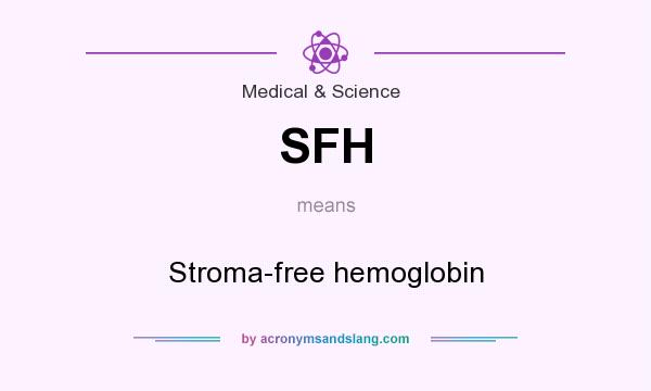 What does SFH mean? It stands for Stroma-free hemoglobin