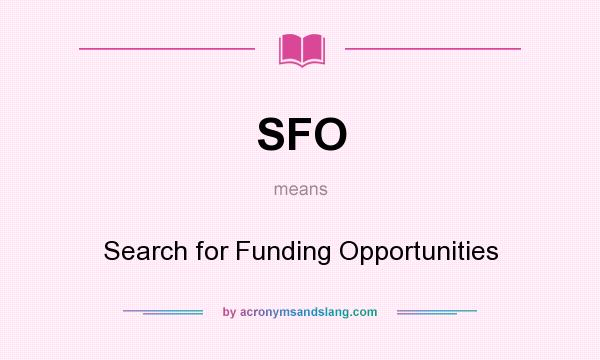 What does SFO mean? It stands for Search for Funding Opportunities