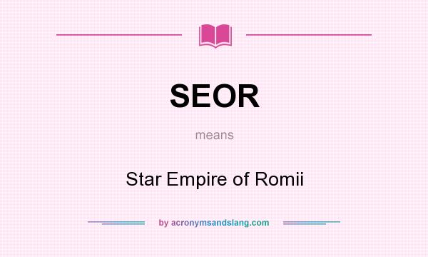 What does SEOR mean? It stands for Star Empire of Romii