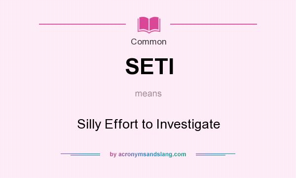 What does SETI mean? It stands for Silly Effort to Investigate