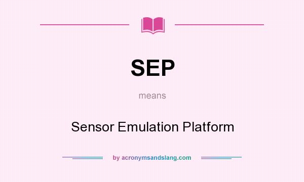 What does SEP mean? It stands for Sensor Emulation Platform