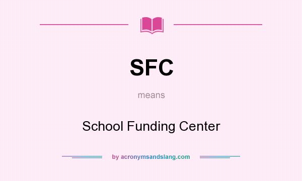 What does SFC mean? It stands for School Funding Center