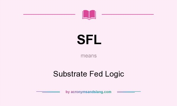 What does SFL mean? It stands for Substrate Fed Logic