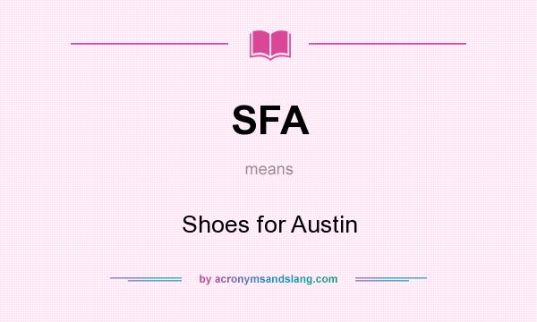 What does SFA mean? It stands for Shoes for Austin