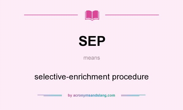 What does SEP mean? It stands for selective-enrichment procedure