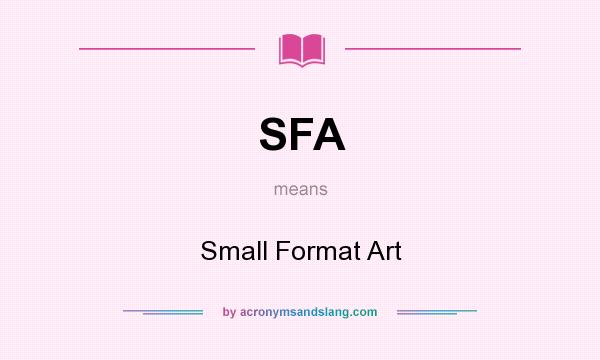 What does SFA mean? It stands for Small Format Art