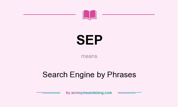 What does SEP mean? It stands for Search Engine by Phrases
