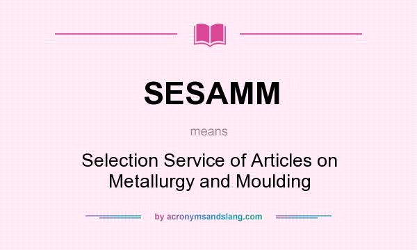 What does SESAMM mean? It stands for Selection Service of Articles on Metallurgy and Moulding